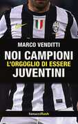 Libro Noi campioni. L'orgoglio di essere juventini Marco Venditti