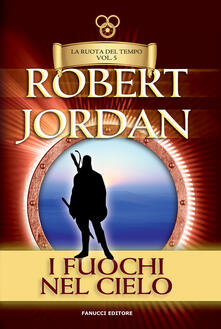I fuochi del cielo. La ruota del tempo. Vol. 5.pdf