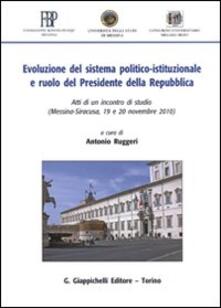 Evoluzione del sistema politico-istituzionale e ruolo del presidente della Repubblica. Atti di un Incontro di studio (Messina-Siracusa, 19 e 20 novembre 2010).pdf