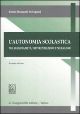 Libro L' autonomia scolastica. Tra sussidarietà, differenziazioni e pluralismi Remo Morzenti Pellegrini