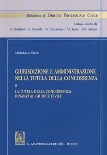 Giurisdizione e amministrazione nella tutela della concorrenza. Vol. 2: La tutela della concorrenza innanzi al giudice civile..pdf