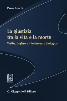 La giustizia tra la vita e la morte. Welby, Englaro e il testamento biologico.pdf