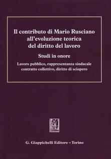 Il contributo di Mario Rusciano allevoluzione teorica del diritto del lavoro. Studi in onore. Lavoro pubblico, rappresentanza sindacale, contratto collettivo....pdf