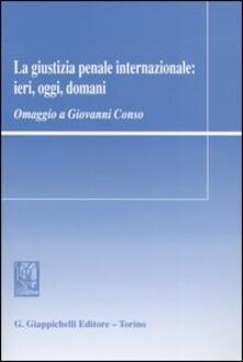 La giustizia penale internazionale: ieri, oggi, domani. Omaggio a Giovanni Conso.pdf
