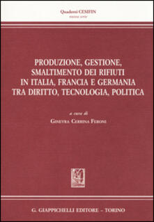 Produzione, gestione, smaltimento dei rifiuti in Italia, Francia e Germania tra diritto, tecnologia, politica.pdf