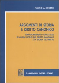 Argomenti di storia e diritto canonico. Approfondimenti concettuali di alcuni istituti del diritto canonico e di storia del diritto Scarica PDF EPUB
