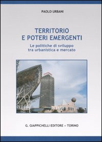 Territorio e poteri emergenti. Le politiche di sviluppo tra urbanistica e mercato Scarica PDF EPUB
