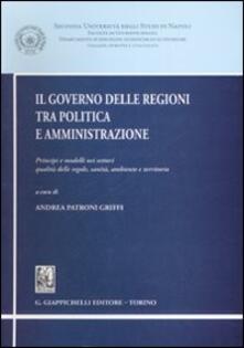 Il governo delle regioni tra politica e amministrazione. Principi e modelli nei settori qualità delle regole, sanità, ambiente e territorio.pdf