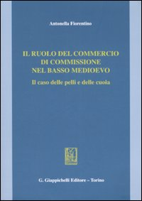 Il ruolo del commercio di commissione nel basso Medioevo. Il caso delle pelli e delle cuoia Scarica PDF EPUB
