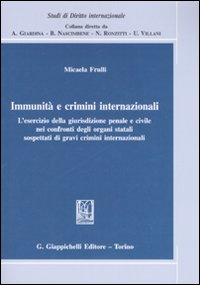 Immunità e crimini internazionali. L'esercizio della giurisdizione penale e civile nei confronti degli organi statali sospettati di gravi crimini internazionali Scarica PDF EPUB
