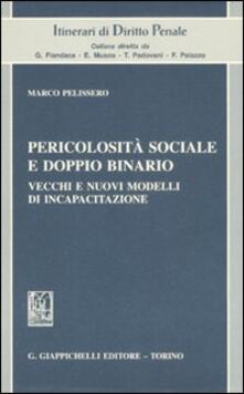 Pericolosità sociale e doppio binario. Vecchi e nuovi modelli di incapacitazione.pdf