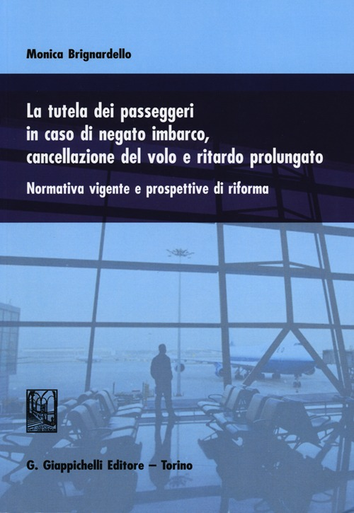 La tutela dei passeggeri in caso di negato imbarco, cancellazione del volo e ritardo prolungato. Normativa vigente e prospettive di riforma Scarica PDF EPUB
