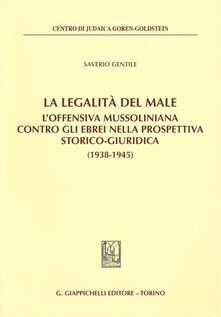 La legalità del male. Loffensiva mussoliniana contro gli ebrei nella prospettiva storico-giuridica (1938-1945).pdf