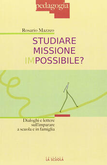 Studiare missione impossibile? Dialoghi e lettere sullimparare a scuola e in famiglia.pdf