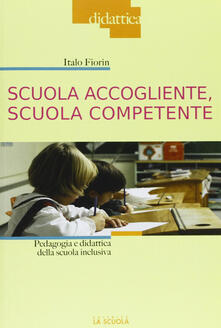 Scuola accogliente, scuola competente. Pedagogia e didattica della scuola inclusiva.pdf