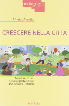 Crescere nella città. Spazi, relazioni, processi partecipativi per educare linfanzia.pdf