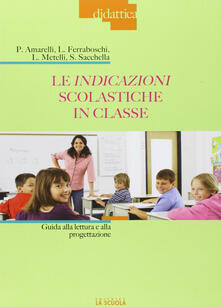 Le indicazioni scolastiche in classe. Guida alla lettura e alla progettazione.pdf