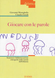 Giocare con le parole. Sostenere lalfabetizzazione emergente nella scuola dellinfanzia. Ediz. illustrata.pdf
