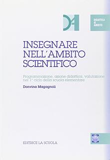 Insegnare nellambito scientifico. Programmazione, azione didattica, valutazione nel 1º ciclo della scuola elementare.pdf