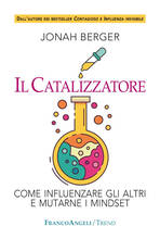 Libro Il catalizzatore. Come influenzare gli altri e mutarne i mindset Jonah Berger