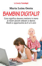Libro Bambini digitali? Cosa significa davvero mettere in mano ai nostri piccoli cellulari e device. Rischi e opportunità da 0 a 6 anni Maria Luisa Genta