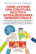 Libro Come avviare una struttura ricettiva extralberghiera imprenditoriale. Informazioni di base per case e appartamenti vacanze, bed & breakfast, affittacamere, foresterie lombarde, locande, country house. Ediz. ampliata Rita Apollonio Giulia Carosella