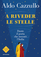  A riveder le stelle. Dante, il poeta che inventò l'Italia