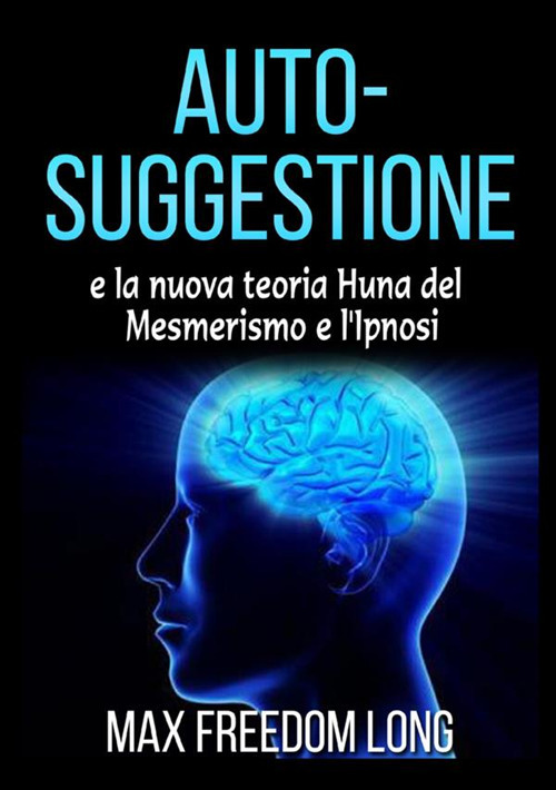 Image of Auto-suggestione e la nuova teoria Huna del mesmerismo e l'ipnosi