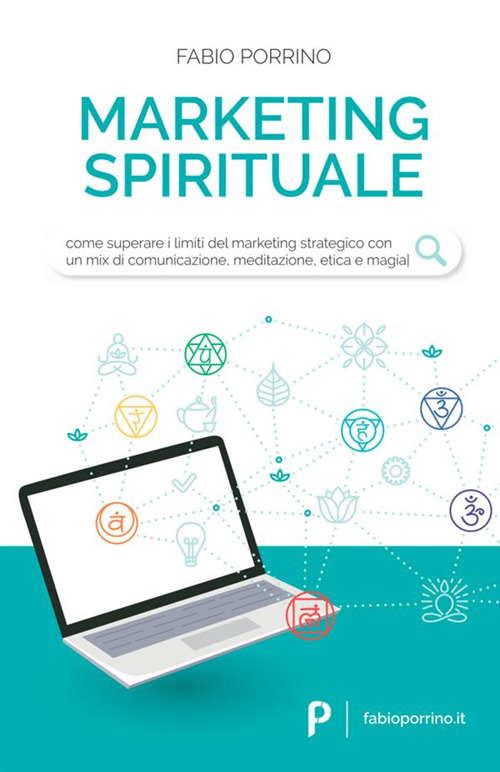 Image of Marketing spirituale. Come superare i limiti del marketing strategico con un mix di comunicazione, meditazione, etica e magia