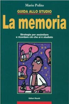 Guida allo studio: la memoria. Strategie per assimilare e ricordare ciò che si è studiato.pdf