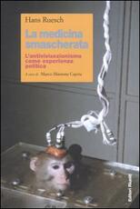 Libro La medicina smascherata. L'antivivisezionismo come esperienza politica Hans Ruesch
