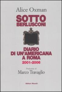 Libro Sotto Berlusconi. Diario di un'americana a Roma 2001-2006 Alice Oxman