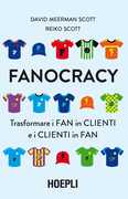 Libro Fanocracy. Trasformare i fan in clienti e i clienti in fan David Meerman Scott Reiko Scott