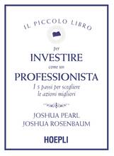 Libro Il piccolo libro per investire come un professionista. I 5 passi per scegliere le azioni migliori Joshua Pearl Joshua Rosenbaum