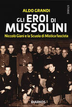 Libro Gli eroi di Mussolini. Niccolò Giani e la Scuola di Mistica fascista Aldo Grandi
