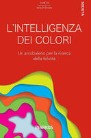 L' intelligenza dei colori. Un arcobaleno per la ricerca della felicità