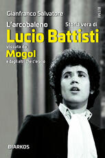 Libro L'arcobaleno. Storia vera di Lucio Battisti vissuta da Mogol e dagli altri che c'erano Gianfranco Salvatore