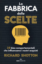 Libro La fabbrica delle scelte. 25 bias comportamentali che influenzano i nostri acquisti Richard Shotton
