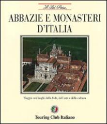 Abbazie e monasteri dItalia. Viaggio nei luoghi della fede, dellarte e della cultura.pdf