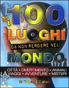 I 100 luoghi da non perdere nel mondo. Ediz. illustrata.pdf