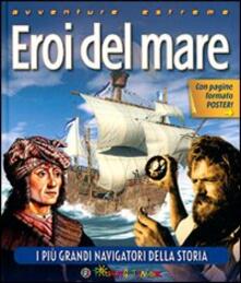 Eroi del mare. I più grandi navigatori della storia. Ediz. illustrata.pdf