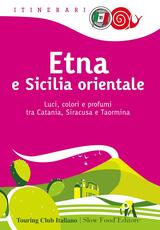 Libro Etna e Sicilia orientale. Luci, colori e profumi tra Catania, Siracusa e Taormina