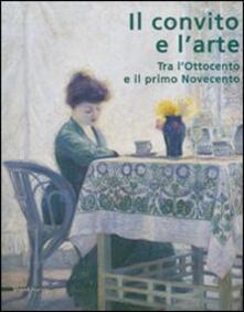 Il convito e larte. Tra lOttocento e il primo Novecento. Catalogo della mostra (Catanzaro, 16 luglio-3 ottobre 2007). Ediz. illustrata.pdf