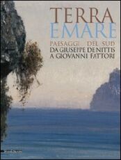 Libro Terra e mare. Paesaggi del sud, da Giuseppe De Nittis a Giovanni Fattori. Catalogo della mostra (Barletta, aprile-agosto 2009)