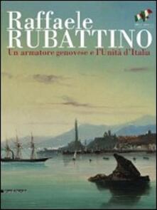 Raffaele Rubattino. Un armatore genovese e lUnità dItalia. Catalogo della mostra. Ediz. illustrata.pdf
