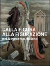 Libro Dalla figura alla figurazione nel Novecento italiano. Catalogo della mostra (Venezia, 10 settembre-6 novembre 2011). Ediz. italiana e inglese