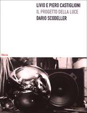 Libro Livio e Piero Castiglioni. Il progetto della luce Dario Scodeller