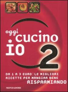 Oggi cucino io. Da 1 a 3 euro: le migliori ricette per mangiar bene risparmiando. Ediz. illustrata. Vol. 2.pdf