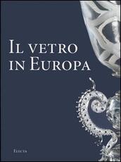 Libro Il vetro in Europa. Oggetti, artisti e manifatture dal 1400 al 1930 Silvia Ciappi