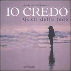 Libro Io credo. Gesti della fede Andrea Pistolesi